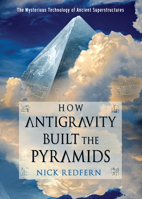How Antigravity Built the Pyramids: The Mysterious Technology of Ancient Superstructures