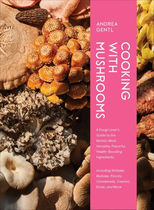 Cooking with Mushrooms: a Fungi Lover's Guide to the World's Most Versatile, Flavorful, Health-Boosting Ingredients