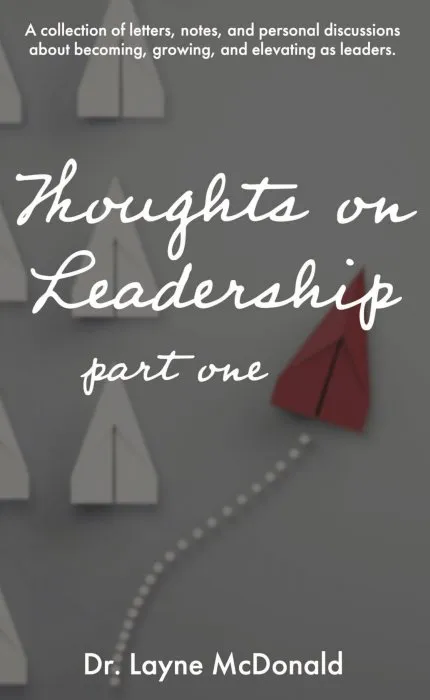 Thoughts on Leadership: Part 1: a collection of letters, notes, and personal discussions about becoming, growing, and elevating as leaders.
