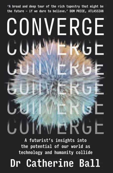 Converge: A futurist's insights into the potential of our world as technology and humanity collide