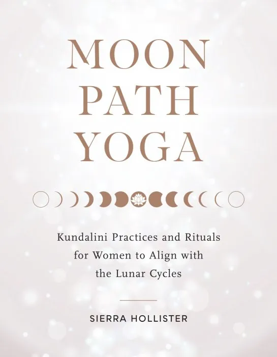 Moon Path Yoga: Kundalini Practices and Rituals for Women to Align with the Lunar Cycles