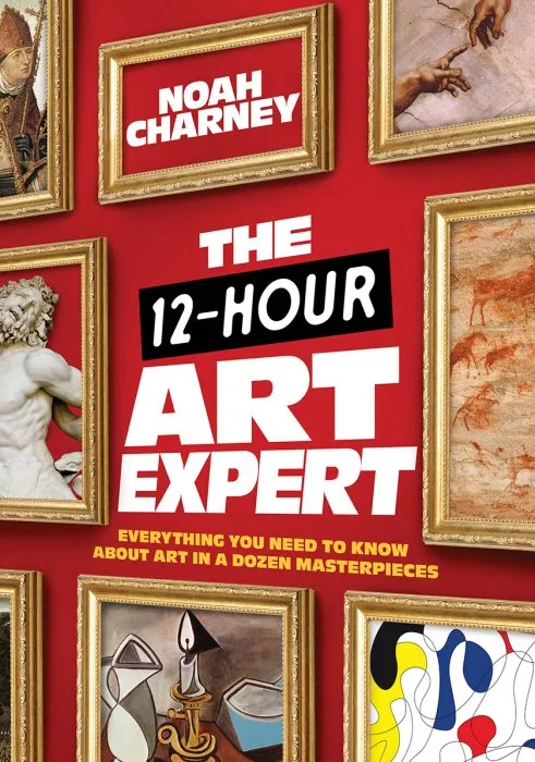The 12-Hour Art Expert: Everything You Need to Know about Art in a Dozen Masterpieces