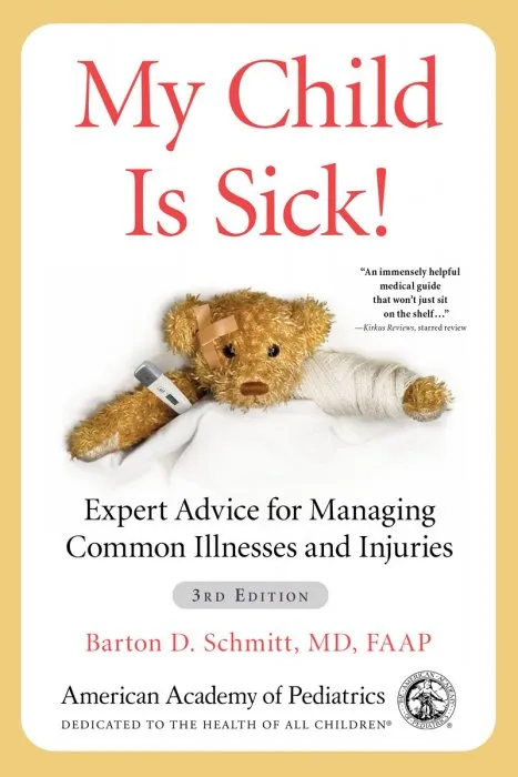 My Child Is Sick!: Expert Advice for Managing Common Illnesses and Injuries, 3rd Edition