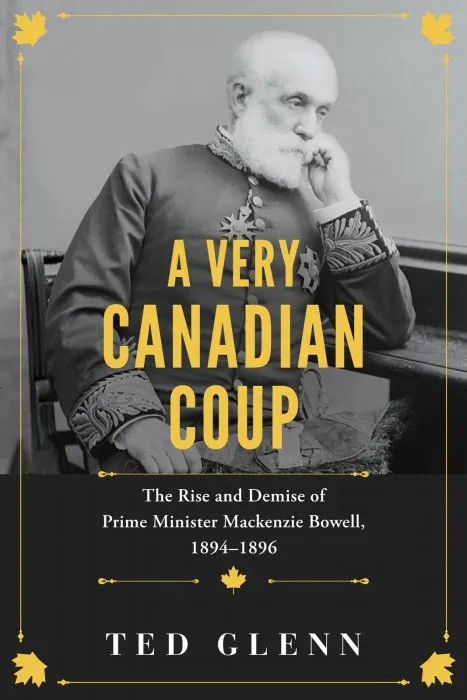 A Very Canadian Coup: the Rise and Demise of Prime Minister Mackenzie Bowell, 1894–1896