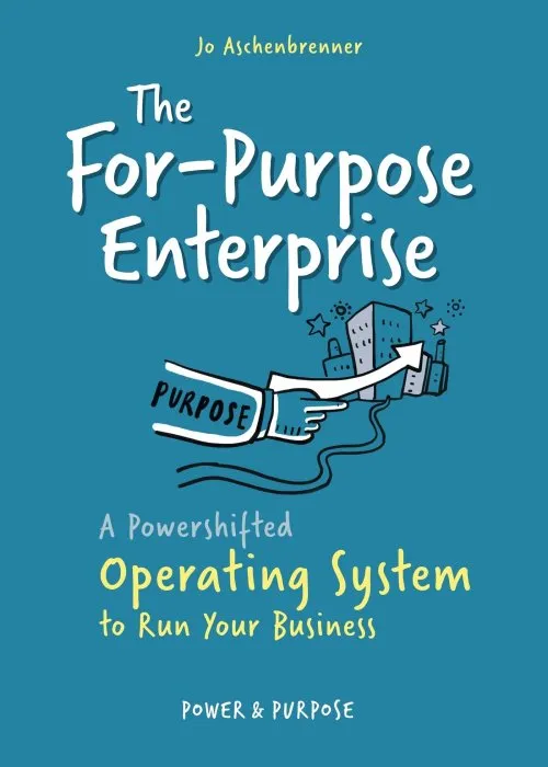 The For-Purpose Enterprise: A Powershifted Operating System to Run Your Business
