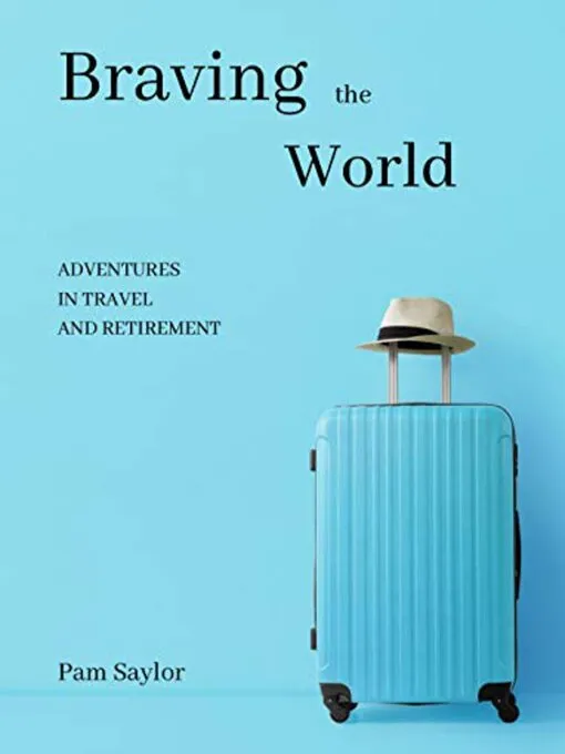 Braving the World: Adventures in Travel and Retirement
