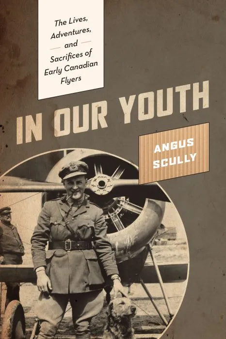 In Our Youth: The Lives, Adventures, and Sacrifices of Early Canadian Flyers
