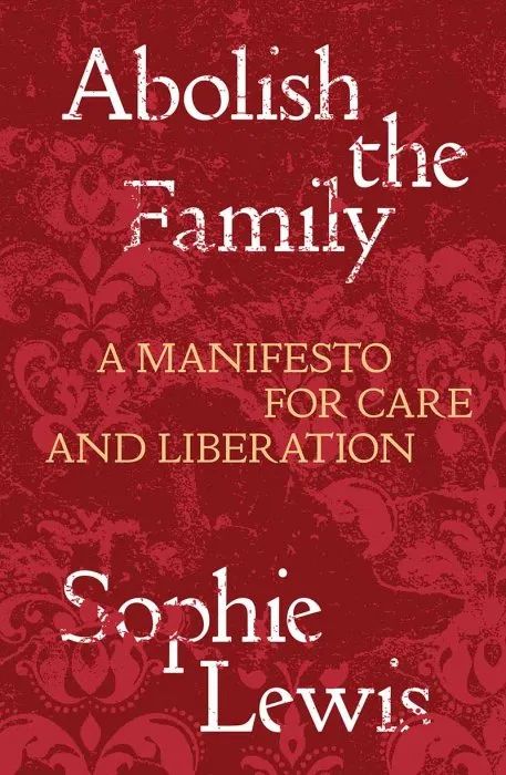 Abolish the Family: a Manifesto for Care and Liberation