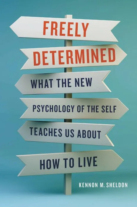Freely Determined: What the New Psychology of the Self Teaches Us About How to Live