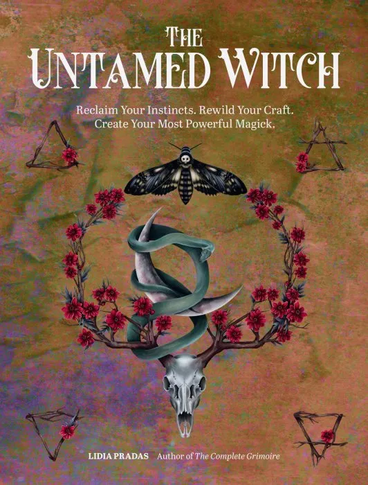 The Untamed Witch: Reclaim Your Instincts. Rewild Your Craft. Create Your Most Powerful Magick.