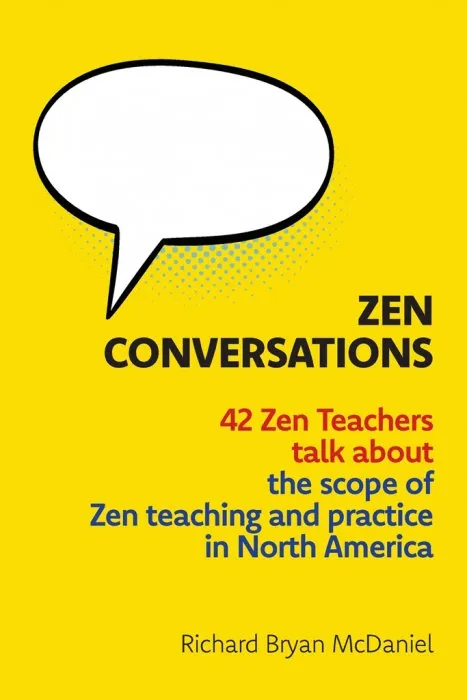 Zen Conversations: 42 Zen Teachers talk about the scope of Zen teaching and practice in North America
