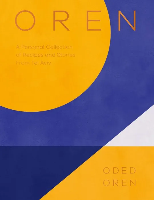 Oren: A Personal Collection of Recipes and Stories From Tel Aviv