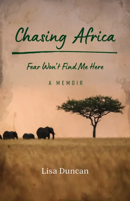 Chasing Africa: Fear Won't Find Me Here — A Memoir