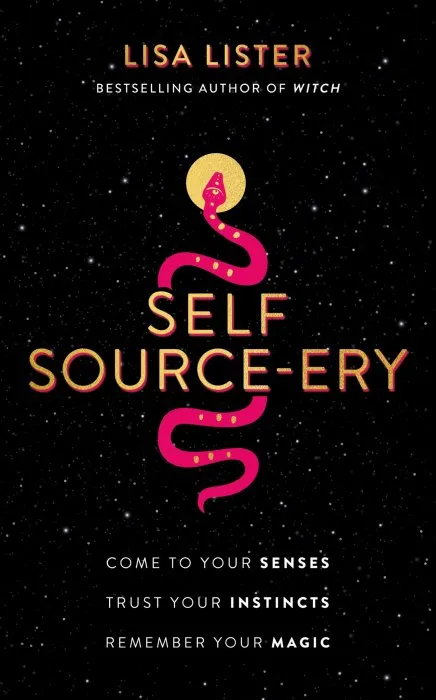 Self Source-ery: Come to Your Senses. Trust Your Instincts. Remember Your Magic.