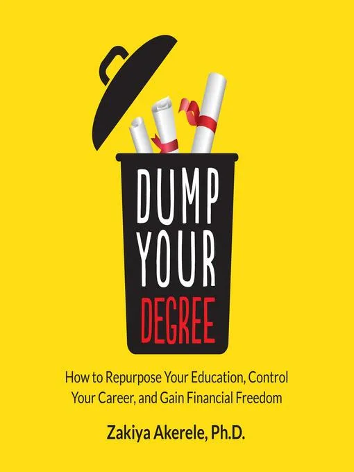 Dump Your Degree: How to Repurpose Your Education, Control Your Career, and Gain Financial Freedom