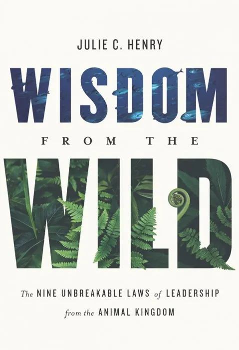 Wisdom from the Wild: The Nine Unbreakable Laws of Leadership from the Animal Kingdom