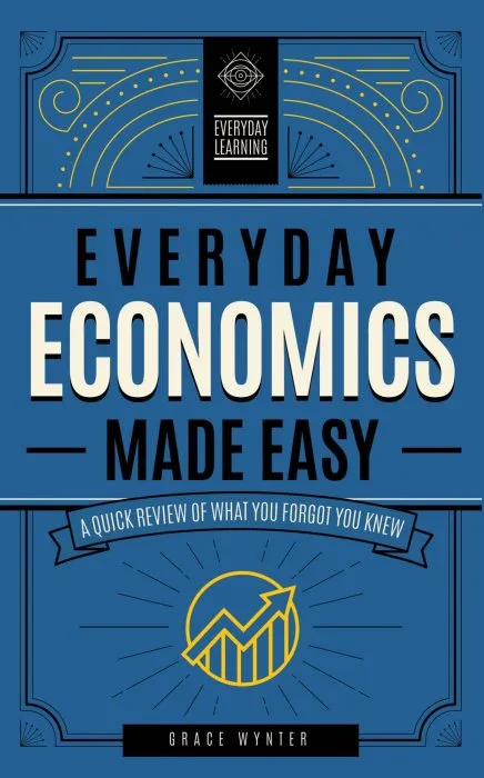Everyday Economics Made Easy: A Quick Review of What You Forgot You Knew (Everyday Learning)