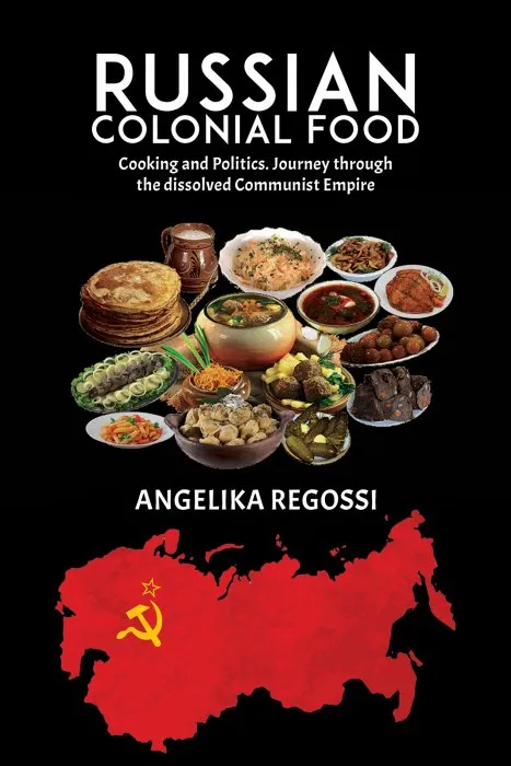 Russian Colonial Food: Cooking and Politics. Journey Through the Dissolved Communist Empire