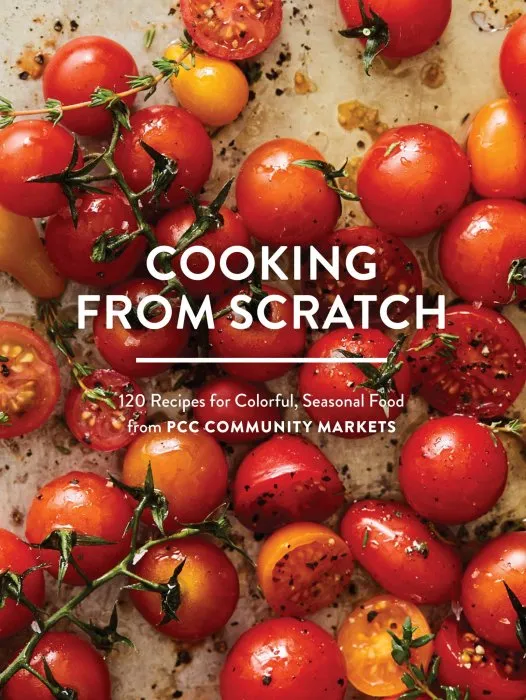 Cooking from Scratch: 120 Recipes for Colorful, Seasonal Food from PCC Community Markets