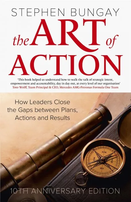 The Art of Action: How Leaders Close the Gaps between Plans, Actions and Results, 10th Anniversary Edition