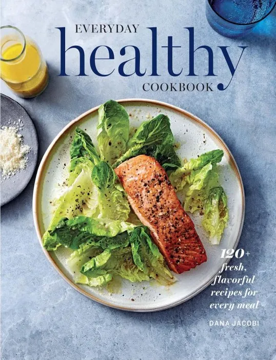 Everyday Healthy Cookbook: 120+ Fresh, Flavorful Recipes for Every Meal