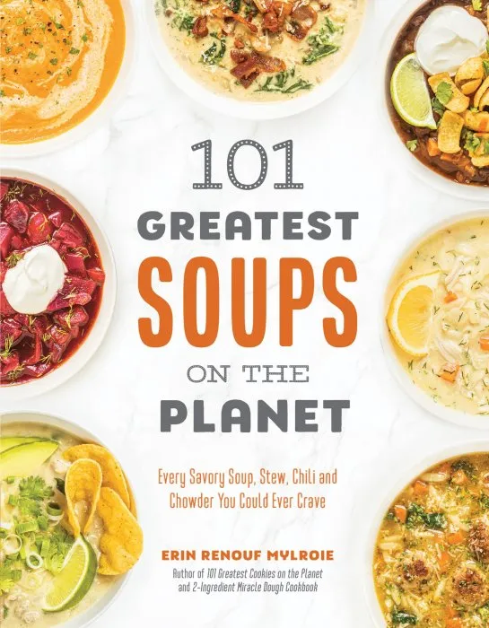 101 Greatest Soups on the Planet: Every Savory Soup, Stew, Chili and Chowder You Could Ever Crave