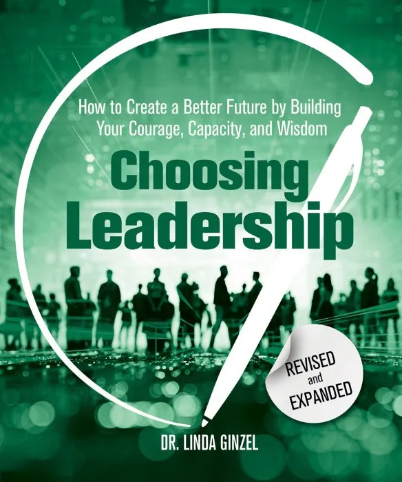 Choosing Leadership: How to Create a Better Future by Building Your Courage, Capacity, and Wisdom, Revised and Expanded Edition