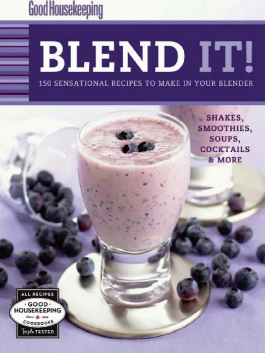 Blend It!: 150 Sensational Recipes to Make in Your Blender-Frappes, Smoothies, Soups, Pancakes, Frozen Cocktail (Good Housekeeping