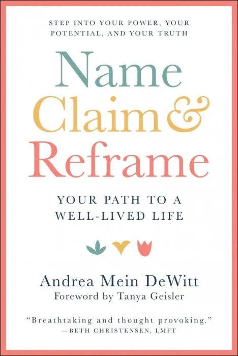 Name, Claim & Reframe: Your Path to a Well-Lived Life