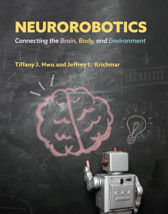 Neurorobotics: Connecting the Brain, Body, and Environment (Intelligent Robotics and Autonomous Agents)