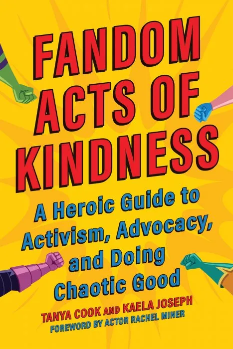 Fandom Acts of Kindness: A Heroic Guide to Activism, Advocacy, and Doing Chaotic Good