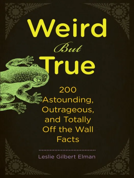 Weird But True: 200 Astounding, Outrageous, and Totally Off the Wall Facts