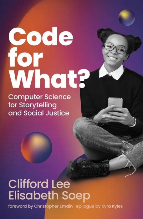 Code for What?: Computer Science for Storytelling and Social Justice (The MIT Press)