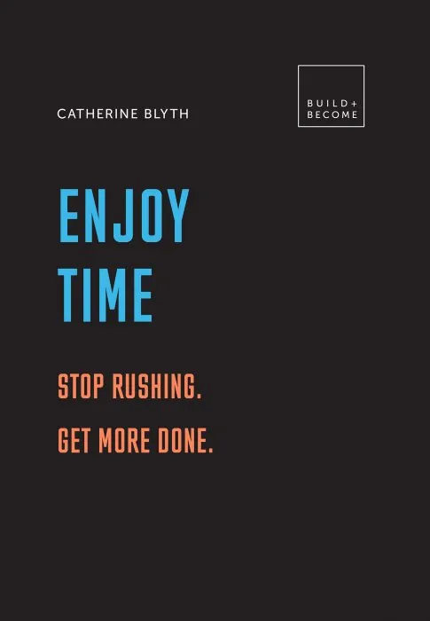Enjoy Time: Stop Rushing. Get More Done. (Build + Become)