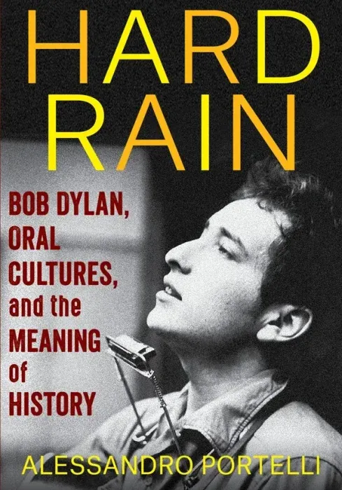 Hard Rain: Bob Dylan, Oral Cultures, and the Meaning of History (The Columbia Oral History)