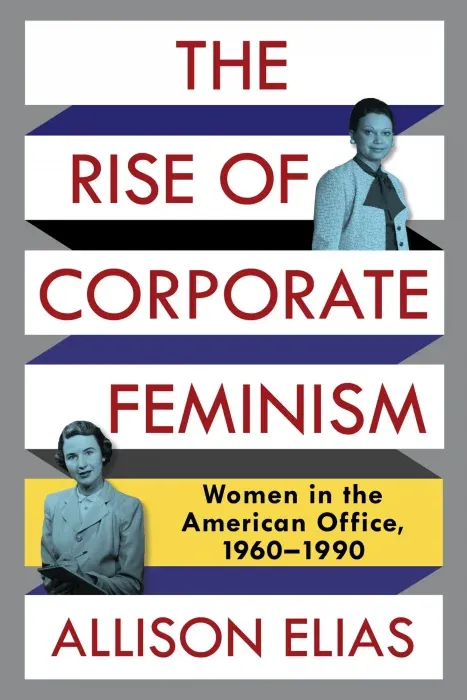The Rise of Corporate Feminism: Women in the American Office, 1960–1990