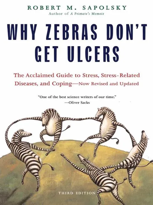 Why Zebras Don't Get Ulcers: The Acclaimed Guide to Stress, Stress-Related Diseases, and Coping, 3rd Edition