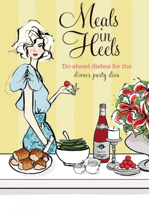 Meals in Heels: Do-ahead Dishes for the Dinner Party Diva