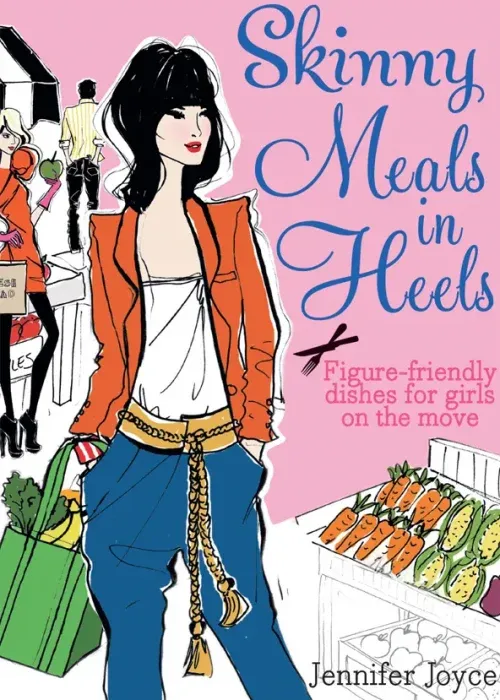 Skinny Meals in Heels: Figure-friendly Dishes for Girls on the Move