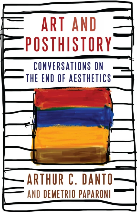 Art and Posthistory: Conversations on the End of Aesthetics (Columbia Themes in Philosophy, Social Criticism, and the Arts)