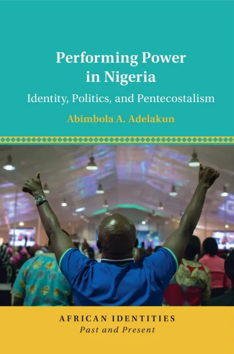 Performing Power in Nigeria: Identity, Politics, and Pentecostalism
