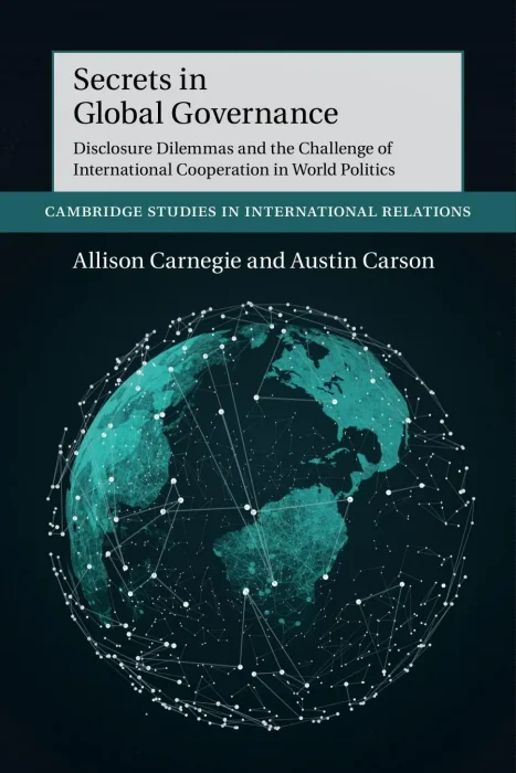 Secrets in Global Governance: Disclosure Dilemmas and the Challenge of International Cooperation