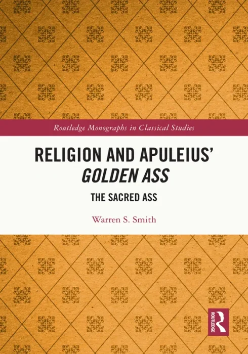 Religion and Apuleius' Golden Ass: The Sacred Ass (Routledge Monographs in Classical Studies)
