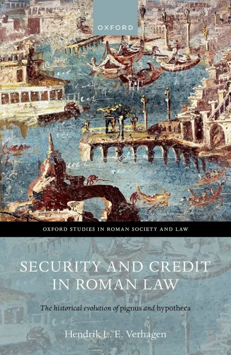 Security and Credit in Roman Law: The Historical Evolution of Pignus and Hypotheca (Oxford Studies in Roman Society & Law)