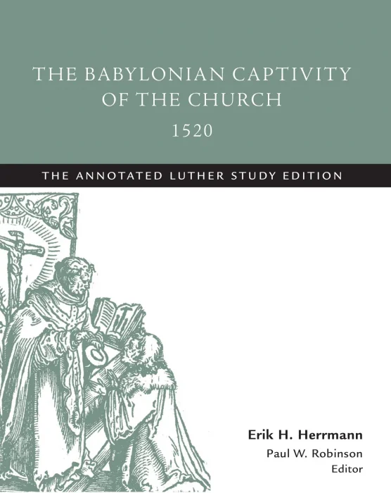 The Babylonian Captivity of the Church, 1520 (The Annotated Luther)
