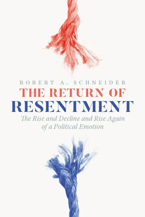 The Return of Resentment: The Rise and Decline and Rise Again of a Political Emotion (The Life of Ideas)