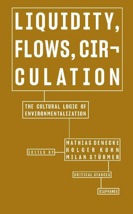 Liquidity, Flows, Circulation: The Cultural Logic of Environmentalization (Critical Stances)