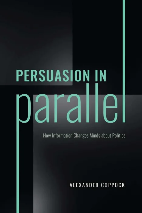 Persuasion in Parallel: How Information Changes Minds about Politics (Chicago Studies in American Politics)