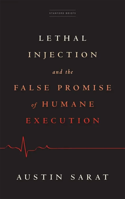 Lethal Injection and the False Promise of Humane Execution