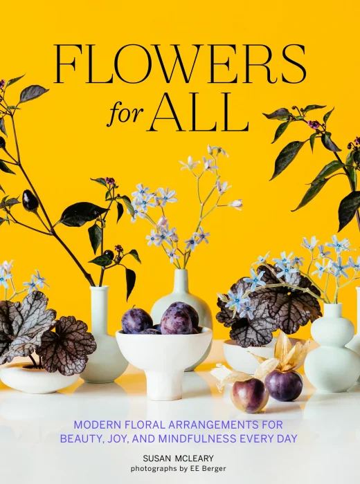 Flowers for All: Modern Floral Arrangements for Beauty, Joy, and Mindfulness Every Day